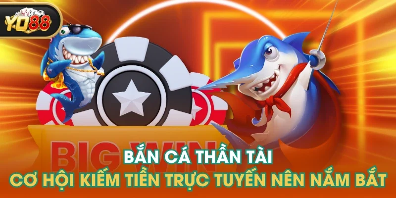 Bắn Cá Thần Tài - Cơ Hội Kiếm Tiền Trực Tuyến Nên Nắm Bắt