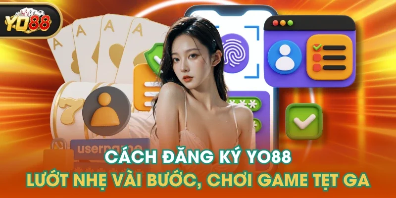 Cách Đăng Ký Yo88 - Lướt Nhẹ Vài Bước, Chơi Game Tẹt Ga