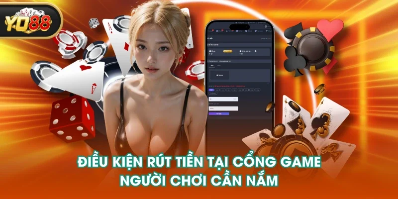 Điều kiện rút tiền tại cổng game người chơi cần nắm