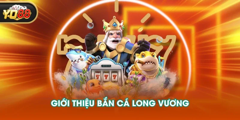 Giới thiệu bắn cá long vương