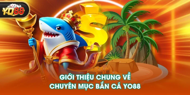 Giới thiệu chung về chuyên mục bắn cá YO88
