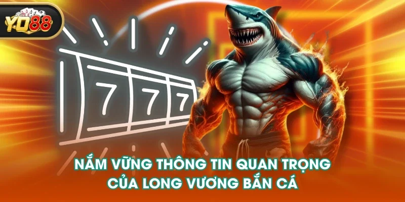 Nắm vững thông tin quan trọng của long vương bắn cá