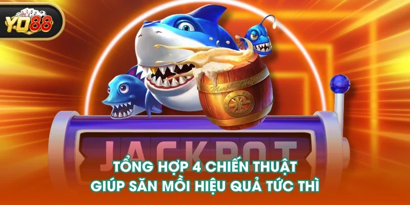 Tổng hợp 4 chiến thuật giúp săn mồi hiệu quả tức thì